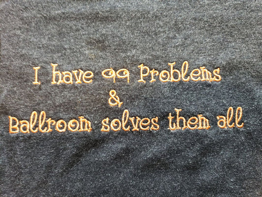 I Have 99 Problems & Ballroom Solves Them All - MEN'S TOPS