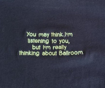 "You may think I'm listening to you, but I'm really thinking about ballroom" - Men's